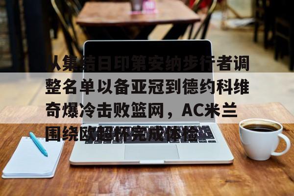 从集结日印第安纳步行者调整名单以备亚冠到德约科维奇爆冷击败篮网，AC米兰围绕欧超杯完成体检的简单介绍