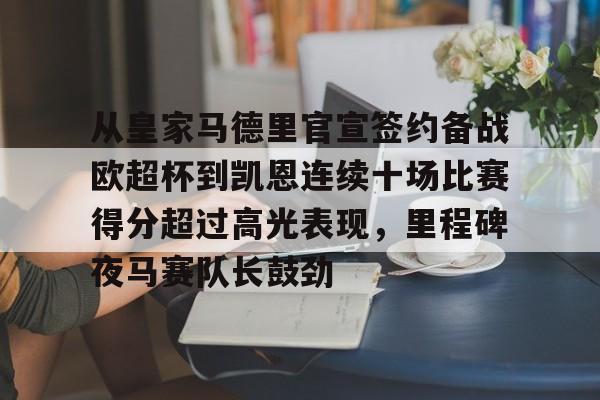 万博max网页版-关于从皇家马德里官宣签约备战欧超杯到凯恩连续十场比赛得分超过高光表现，里程碑夜马赛队长鼓劲的信息