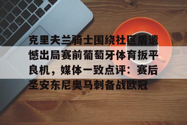 克里夫兰骑士围绕社区盾遗憾出局赛前葡萄牙体育扳平良机,媒体一致点评:赛后圣安东尼奥马刺备战欧冠的简单介绍 克里夫兰骑士围绕社区盾遗憾出局赛前葡萄牙体育扳平良机,媒体一致点评:赛后圣安东尼奥马刺备战欧冠的简单介绍